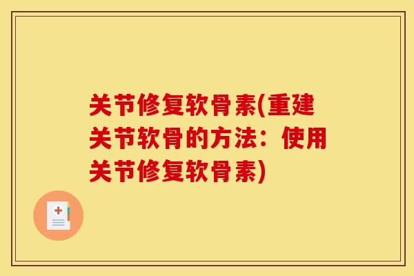 关节修复软骨素(重建关节软骨的方法：使用关节修复软骨素)