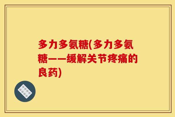 多力多氨糖(多力多氨糖——缓解关节疼痛的良药)