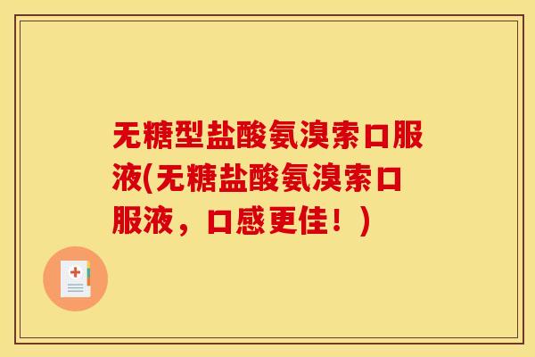 无糖型盐酸氨溴索口服液(无糖盐酸氨溴索口服液，口感更佳！)