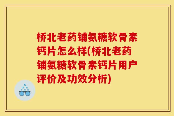 桥北老药铺氨糖软骨素钙片怎么样(桥北老药铺氨糖软骨素钙片用户评价及功效分析)