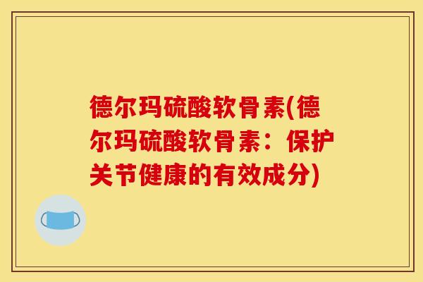 德尔玛硫酸软骨素(德尔玛硫酸软骨素：保护关节健康的有效成分)