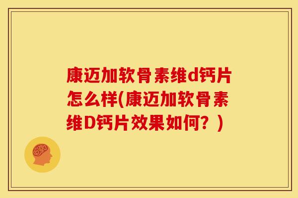 康迈加软骨素维d钙片怎么样(康迈加软骨素维D钙片效果如何？)