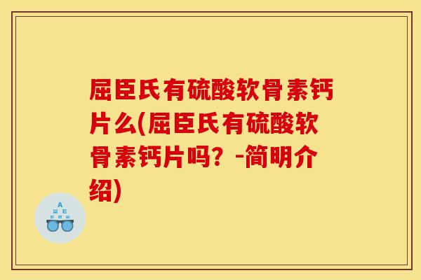 屈臣氏有硫酸软骨素钙片么(屈臣氏有硫酸软骨素钙片吗？-简明介绍)