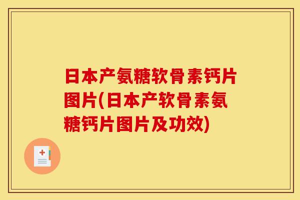 日本产氨糖软骨素钙片图片(日本产软骨素氨糖钙片图片及功效)