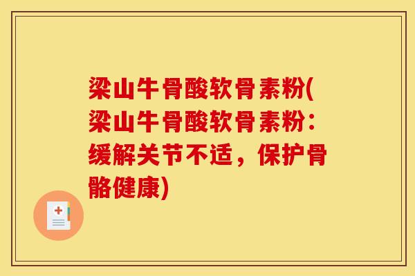 梁山牛骨酸软骨素粉(梁山牛骨酸软骨素粉：缓解关节不适，保护骨骼健康)