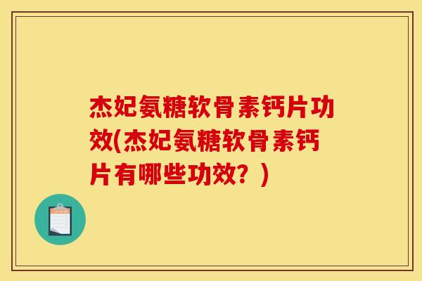 杰妃氨糖软骨素钙片功效(杰妃氨糖软骨素钙片有哪些功效？)