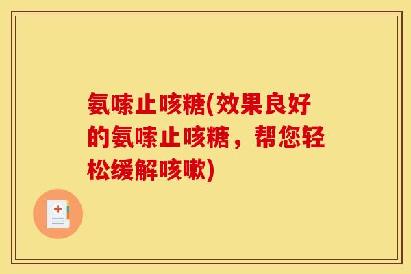 氨嗦止咳糖(效果良好的氨嗦止咳糖，帮您轻松缓解咳嗽)