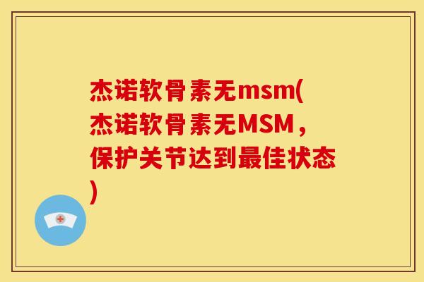 杰诺软骨素无msm(杰诺软骨素无MSM，保护关节达到最佳状态)