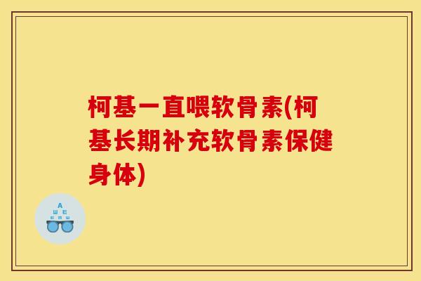 柯基一直喂软骨素(柯基长期补充软骨素保健身体)