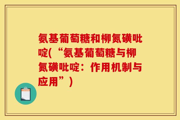 氨基葡萄糖和柳氮磺吡啶(“氨基葡萄糖与柳氮磺吡啶：作用机制与应用”)
