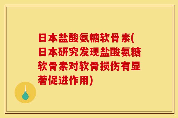 日本盐酸氨糖软骨素(日本研究发现盐酸氨糖软骨素对软骨损伤有显著促进作用)