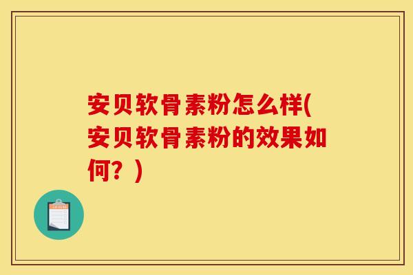 安贝软骨素粉怎么样(安贝软骨素粉的效果如何？)