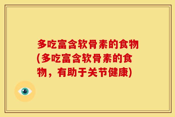 多吃富含软骨素的食物(多吃富含软骨素的食物，有助于关节健康)