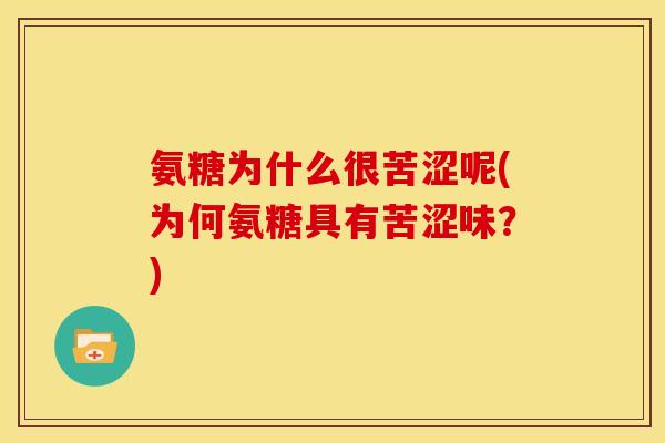 氨糖为什么很苦涩呢(为何氨糖具有苦涩味？)