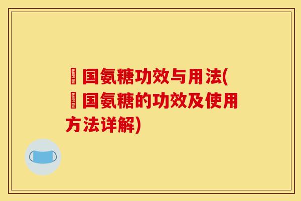 徳国氨糖功效与用法(徳国氨糖的功效及使用方法详解)