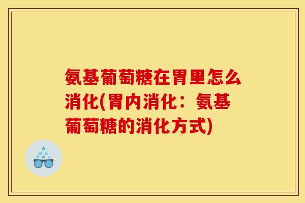 氨基葡萄糖在胃里怎么消化(胃内消化：氨基葡萄糖的消化方式)
