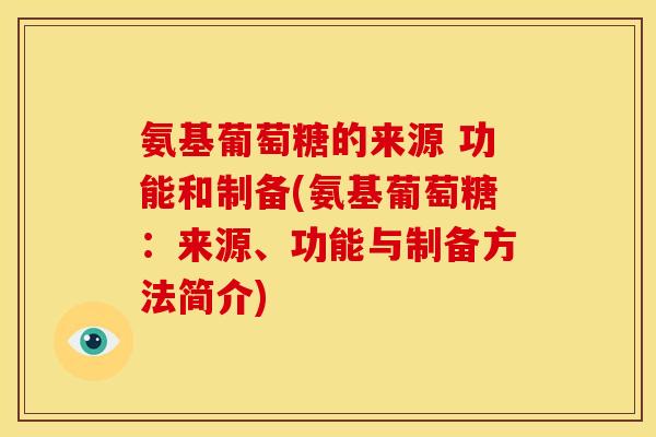 氨基葡萄糖的来源 功能和制备(氨基葡萄糖：来源、功能与制备方法简介)
