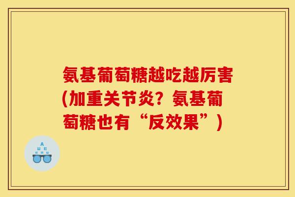氨基葡萄糖越吃越厉害(加重关节炎？氨基葡萄糖也有“反效果”)