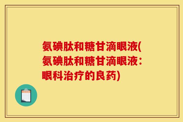 氨碘肽和糖甘滴眼液(氨碘肽和糖甘滴眼液：眼科治疗的良药)