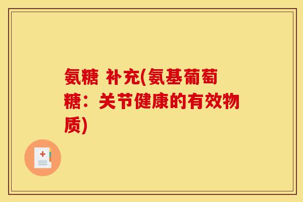 氨糖 补充(氨基葡萄糖：关节健康的有效物质)