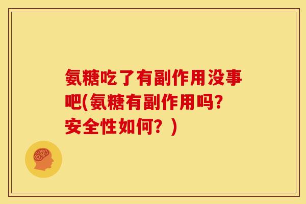 氨糖吃了有副作用没事吧(氨糖有副作用吗？安全性如何？)