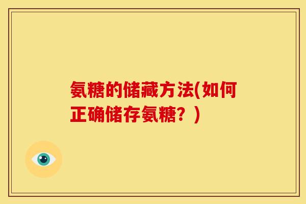氨糖的储藏方法(如何正确储存氨糖？)