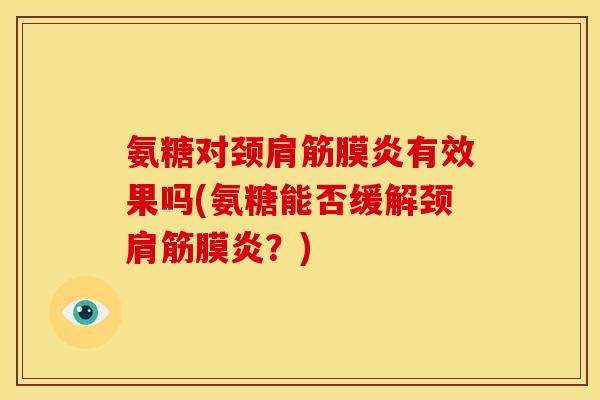 氨糖对颈肩筋膜炎有效果吗(氨糖能否缓解颈肩筋膜炎？)