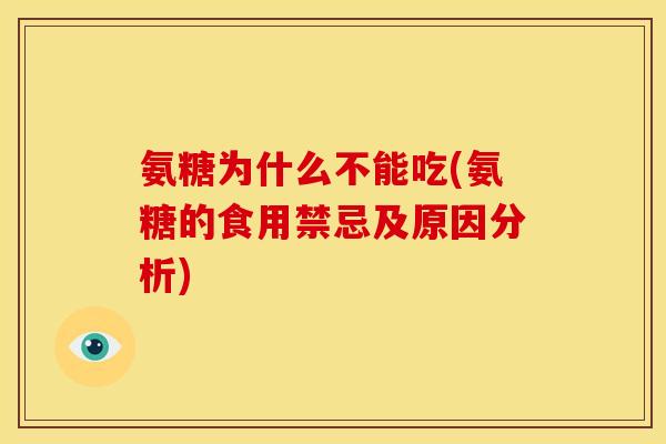 氨糖为什么不能吃(氨糖的食用禁忌及原因分析)