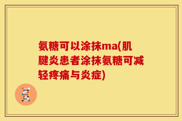 氨糖可以涂抹ma(肌腱炎患者涂抹氨糖可减轻疼痛与炎症)