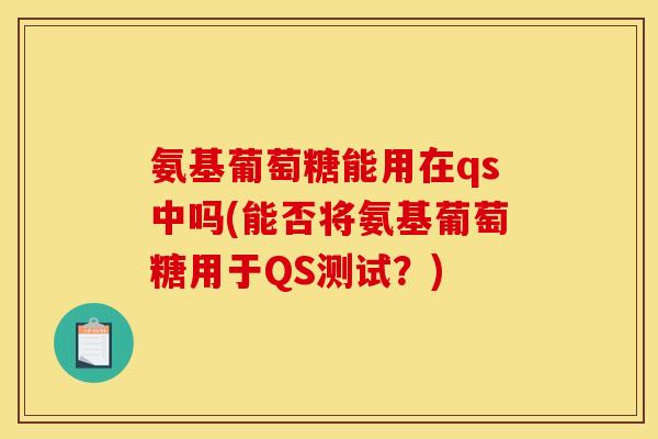 氨基葡萄糖能用在qs中吗(能否将氨基葡萄糖用于QS测试？)