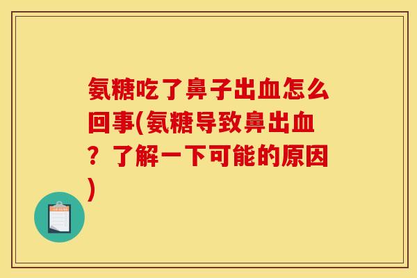 氨糖吃了鼻子出血怎么回事(氨糖导致鼻出血？了解一下可能的原因)