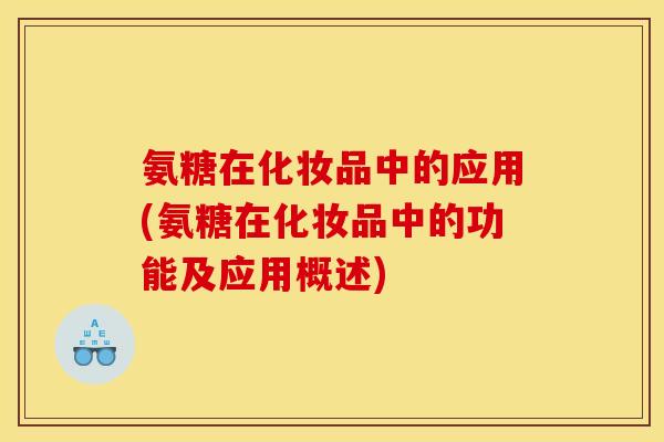 氨糖在化妆品中的应用(氨糖在化妆品中的功能及应用概述)