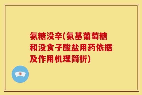 氨糖没辛(氨基葡萄糖和没食子酸盐用药依据及作用机理简析)