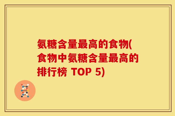 氨糖含量最高的食物(食物中氨糖含量最高的排行榜 TOP 5)