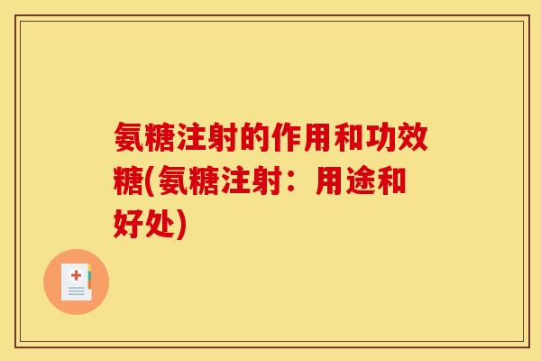 氨糖注射的作用和功效糖(氨糖注射：用途和好处)