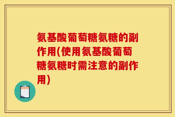 氨基酸葡萄糖氨糖的副作用(使用氨基酸葡萄糖氨糖时需注意的副作用)