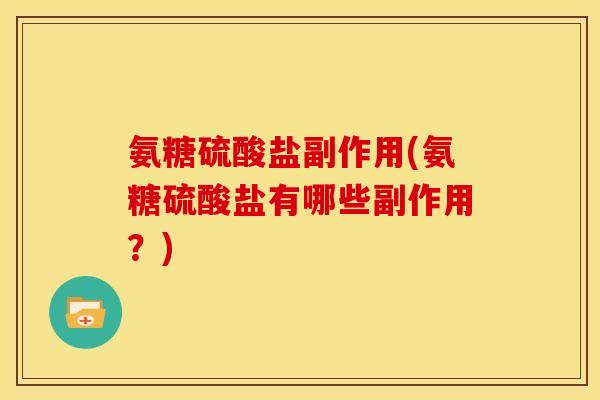 氨糖硫酸盐副作用(氨糖硫酸盐有哪些副作用？)