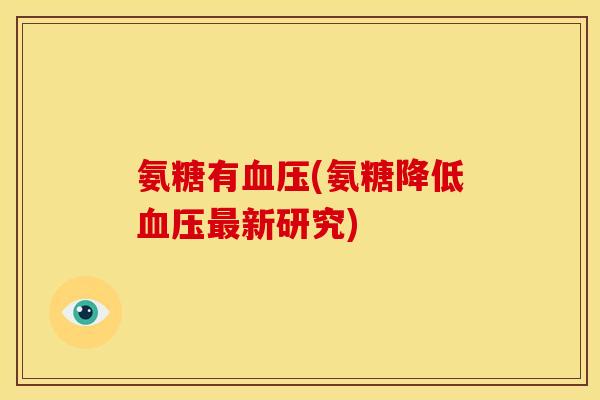 氨糖有血压(氨糖降低血压最新研究)