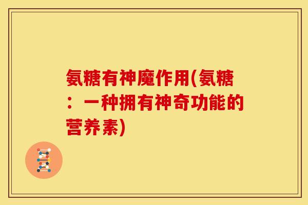 氨糖有神魔作用(氨糖：一种拥有神奇功能的营养素)