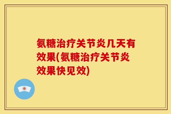 氨糖治疗关节炎几天有效果(氨糖治疗关节炎效果快见效)
