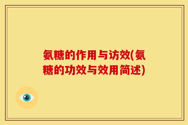 氨糖的作用与访效(氨糖的功效与效用简述)