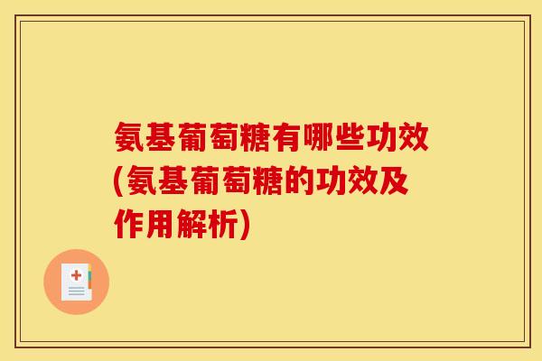 氨基葡萄糖有哪些功效(氨基葡萄糖的功效及作用解析)