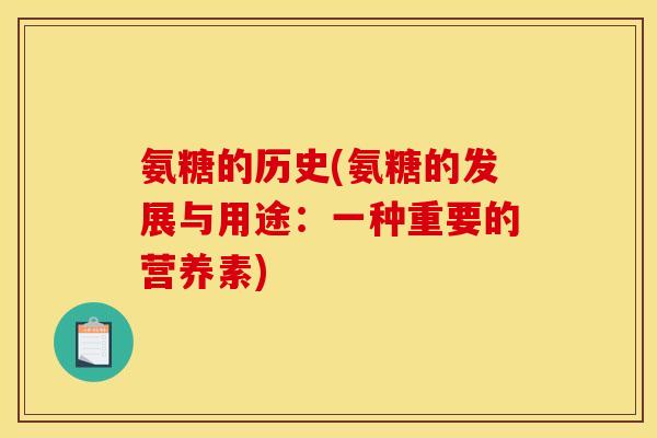 氨糖的历史(氨糖的发展与用途：一种重要的营养素)