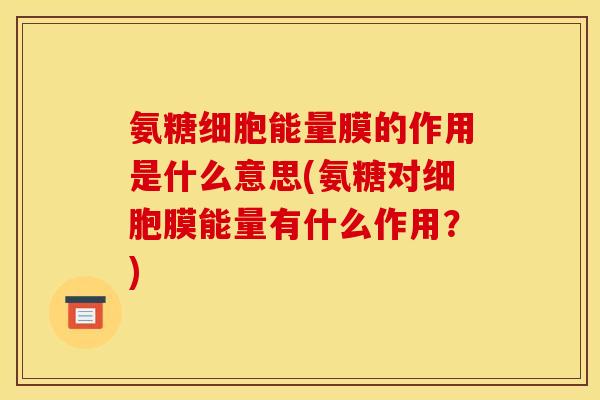 氨糖细胞能量膜的作用是什么意思(氨糖对细胞膜能量有什么作用？)