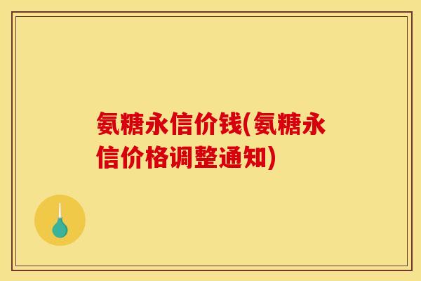 氨糖永信价钱(氨糖永信价格调整通知)