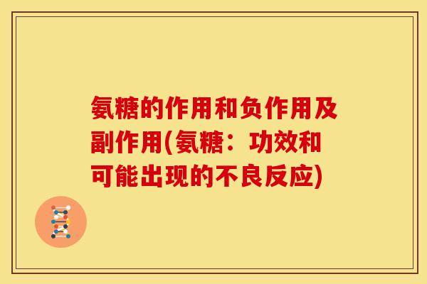 氨糖的作用和负作用及副作用(氨糖：功效和可能出现的不良反应)