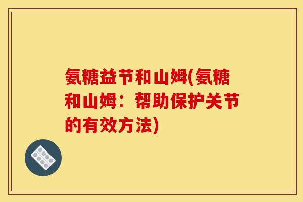 氨糖益节和山姆(氨糖和山姆：帮助保护关节的有效方法)