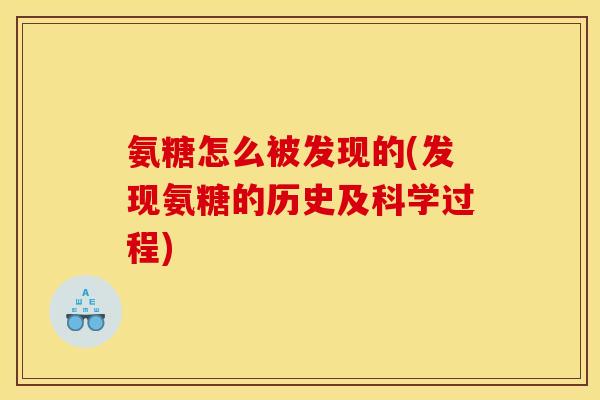 氨糖怎么被发现的(发现氨糖的历史及科学过程)