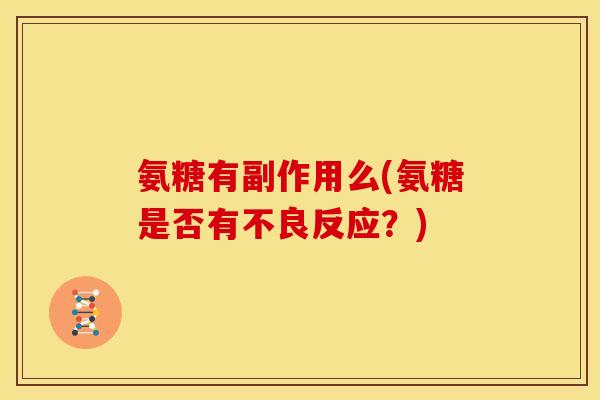 氨糖有副作用么(氨糖是否有不良反应？)