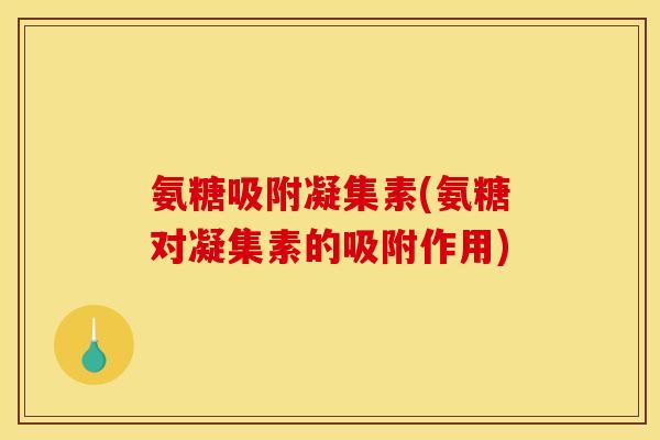 氨糖吸附凝集素(氨糖对凝集素的吸附作用)